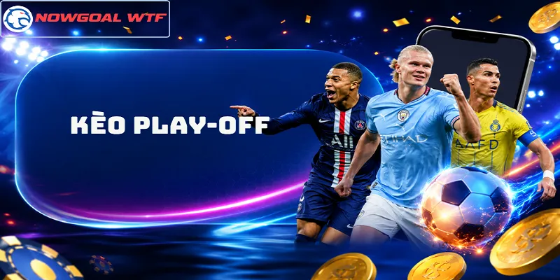 Kèo Play-off – Đọc Thế Trận Sinh Tử Để Hiểu Biến Động Tỷ Lệ